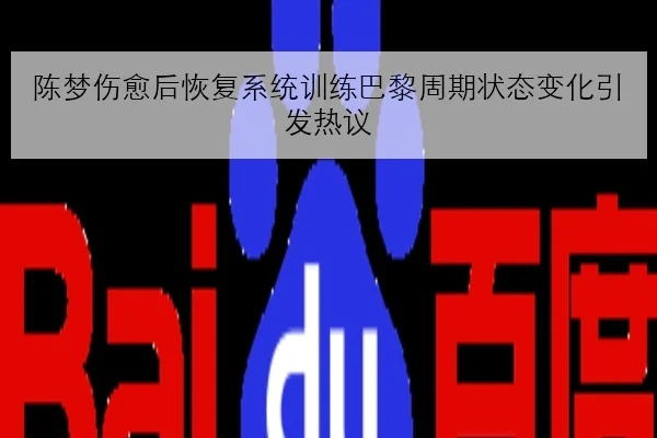 陈梦伤愈后恢复系统训练巴黎周期状态变化引发热议